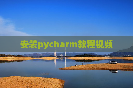 安装pycharm教程视频 安装pycharm教程视频